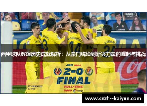 西甲球队辉煌历史成就解析：从豪门统治到新兴力量的崛起与挑战