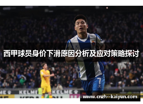 西甲球员身价下滑原因分析及应对策略探讨 西甲球员身价下滑原因分析及应对策略探讨