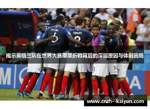 揭示英格兰队在世界大赛屡屡折戟背后的深层原因与体制困局
