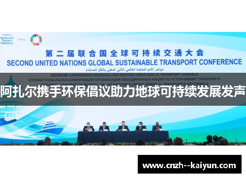 阿扎尔携手环保倡议助力地球可持续发展发声