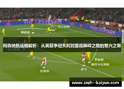 阿森纳新战略解析:从英超争冠失利到重返巅峰之路的复兴之策 阿森纳新战略解析:从英超争冠失利到重返巅峰之路的复兴之策