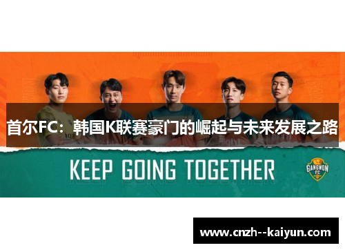 首尔FC:韩国K联赛豪门的崛起与未来发展之路 首尔FC:韩国K联赛豪门的崛起与未来发展之路