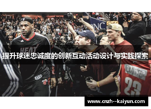 提升球迷忠诚度的创新互动活动设计与实践探索 提升球迷忠诚度的创新互动活动设计与实践探索