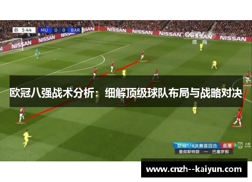 欧冠八强战术分析:细解顶级球队布局与战略对决 欧冠八强战术分析:细解顶级球队布局与战略对决